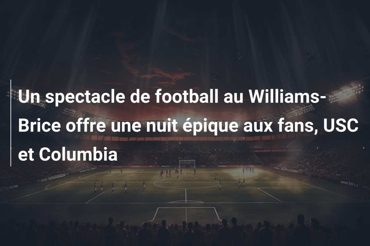 Un spectacle de football au Williams-Brice offre une nuit épique aux fans, USC et Columbia