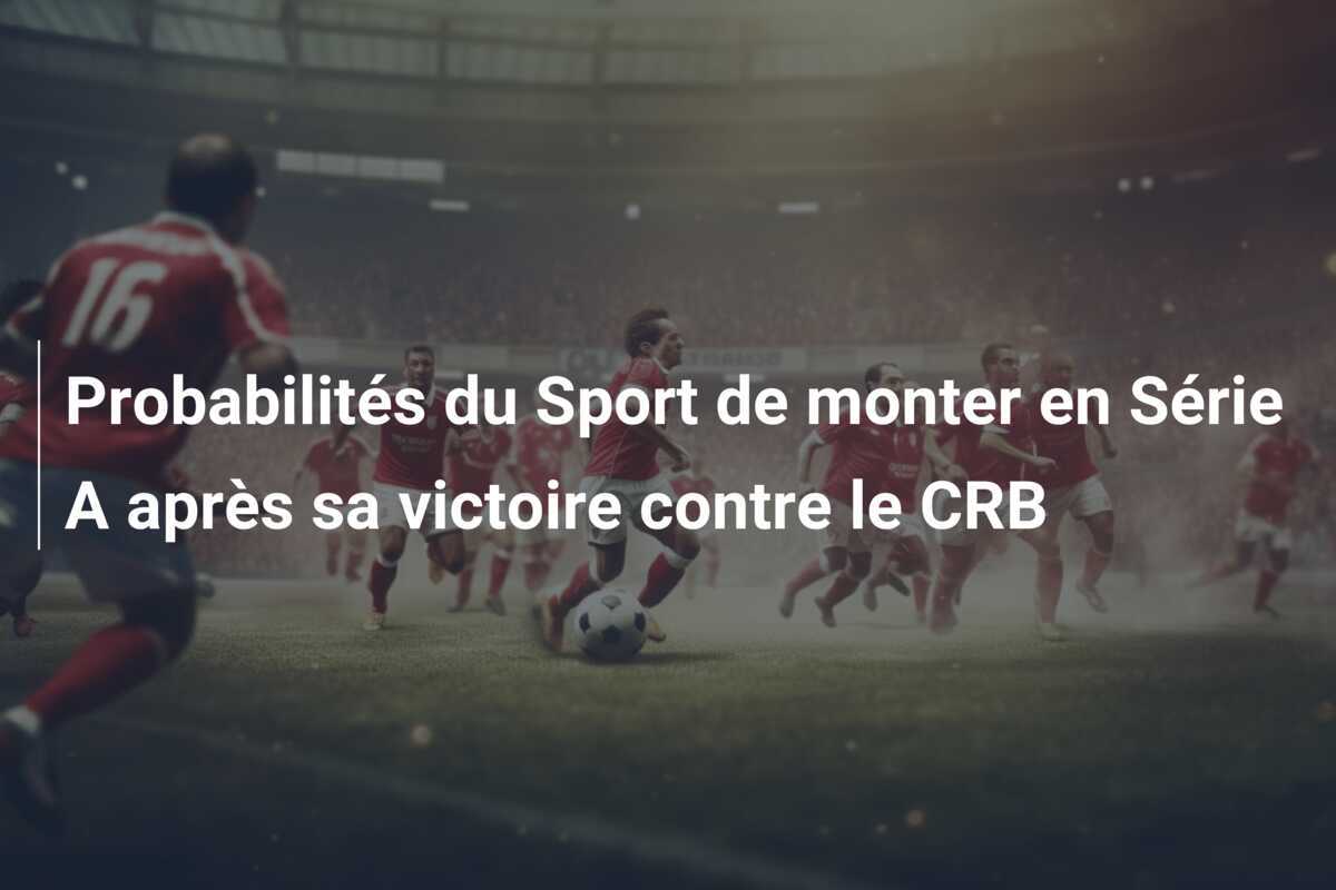 Probabilités du Sport de monter en Série A après sa victoire contre le CRB