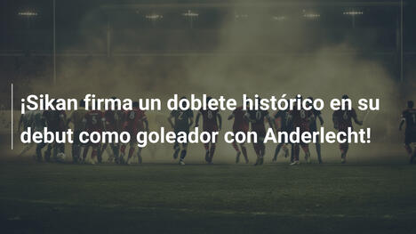 ¡Sikan firma un doblete histórico en su debut como goleador con Anderlecht!