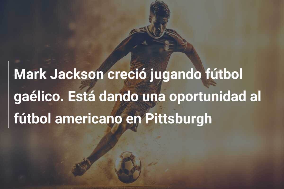 Mark Jackson creció jugando fútbol gaélico. Está dando una oportunidad al fútbol americano en Pittsburgh