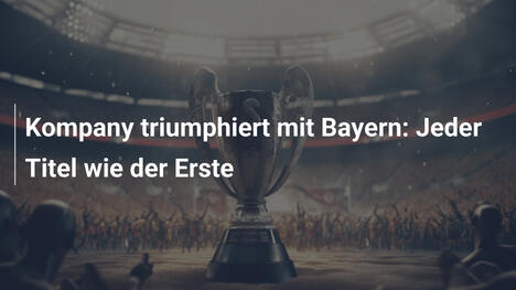 Kompany triumphiert mit Bayern: Jeder Titel wie der Erste