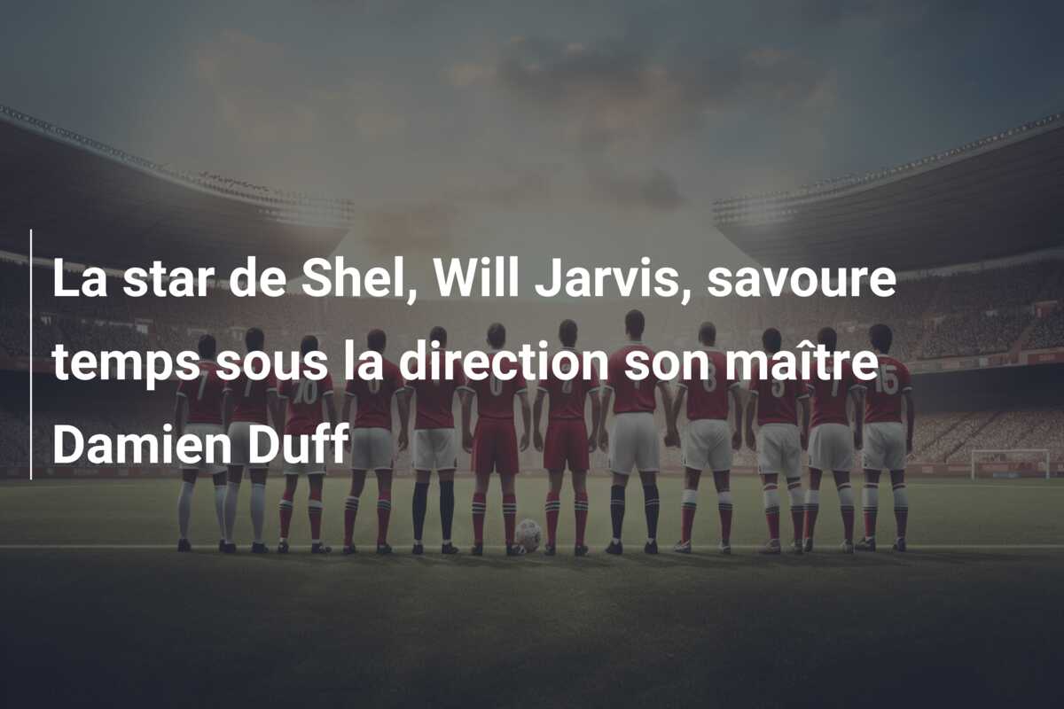 La star de Shel, Will Jarvis, savoure temps sous la direction son maître Damien Duff