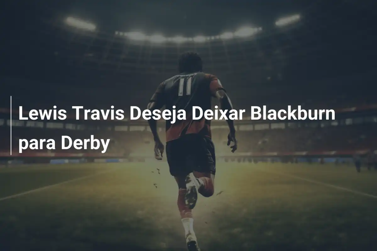 Lewis Travis Deseja Deixar Blackburn para Derby