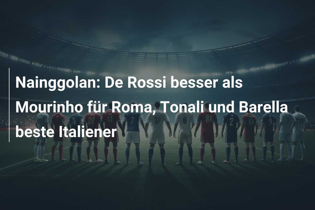 Nainggolan: De Rossi besser als Mourinho für Roma, Tonali und Barella beste Italiener