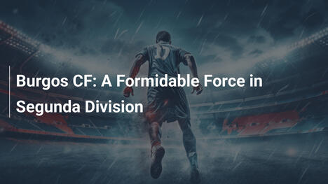 Burgos CF: Uma Força Formidável na Segunda Divisão