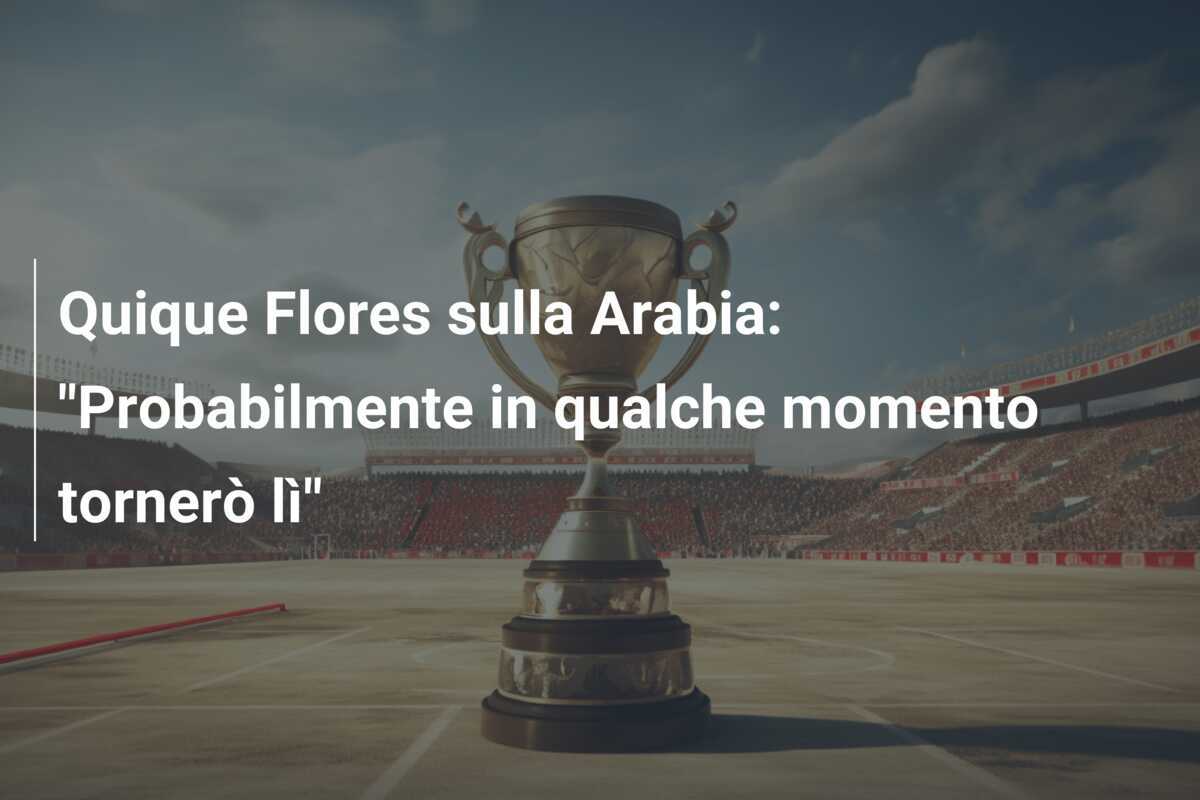 Quique Flores sulla Arabia: "Probabilmente in qualche momento tornerò lì"