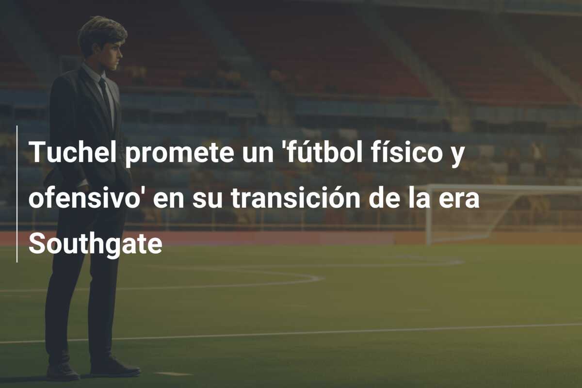 Tuchel promete un 'fútbol físico y ofensivo' en su transición de la era Southgate