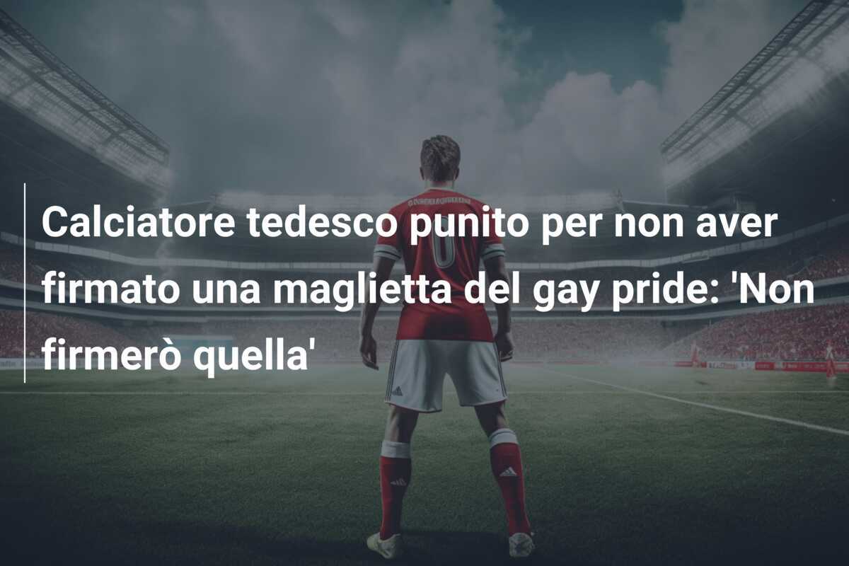Calciatore tedesco punito per non aver firmato una maglietta del gay pride: 'Non firmerò quella'