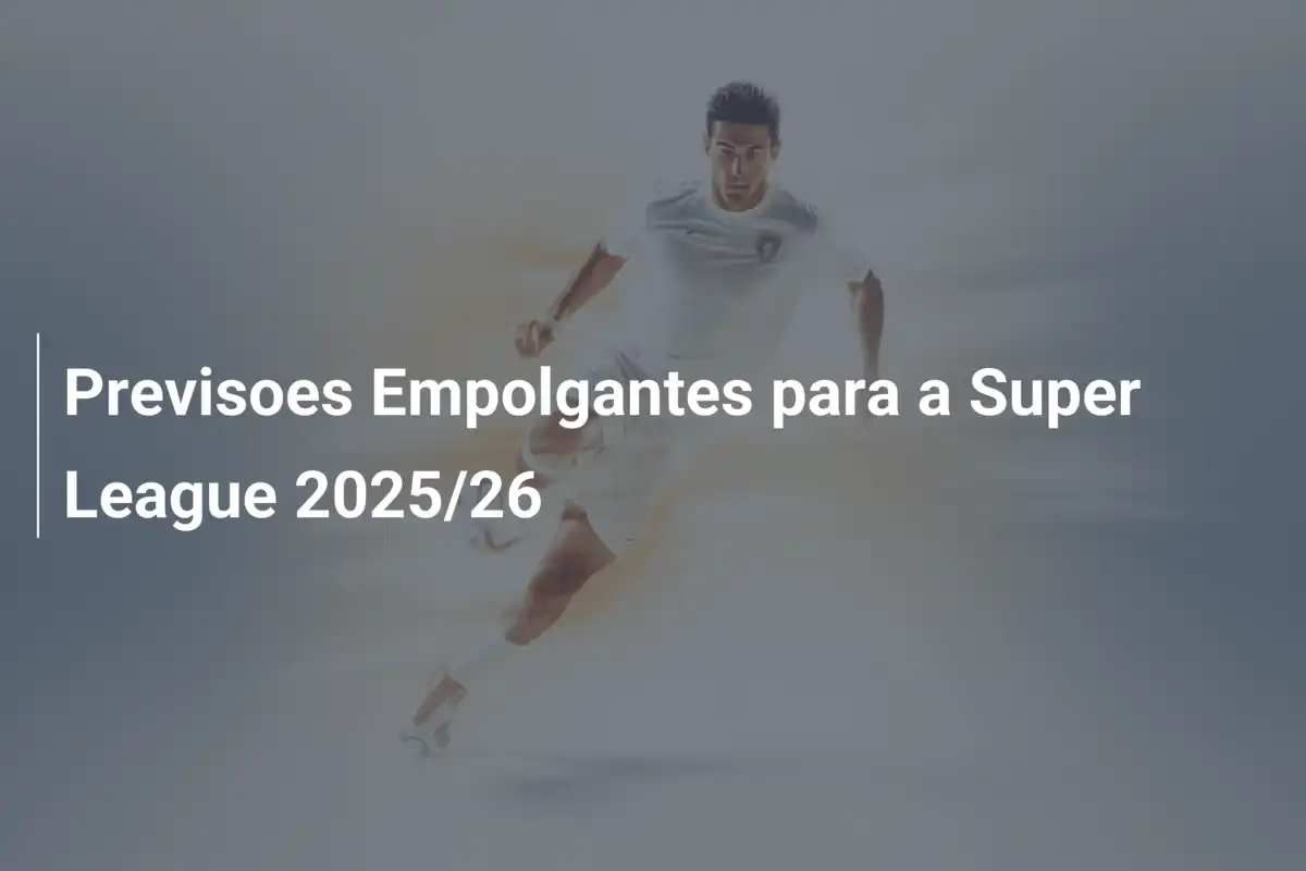 Previsoes Empolgantes para a Super League 2025/26
