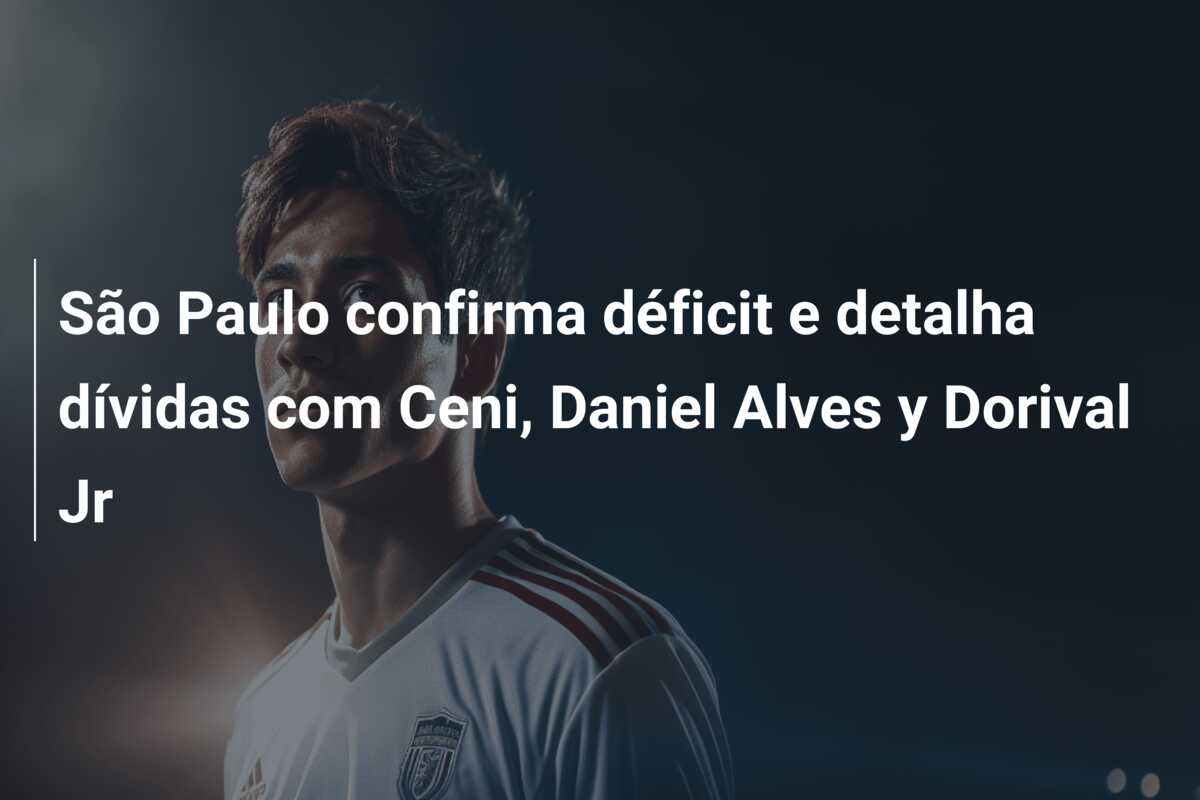 São Paulo confirma déficit e detalha dívidas com Ceni, Daniel Alves y Dorival Jr