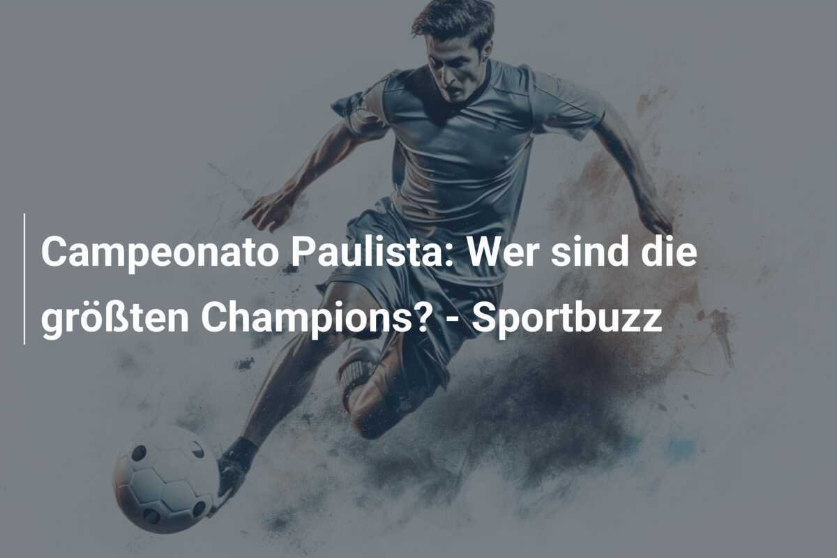 Campeonato Paulista: Wer sind die größten Champions? - Sportbuzz