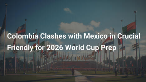 Scontro Colombia-Messico: Amichevole decisiva per il Mondiale 2026
