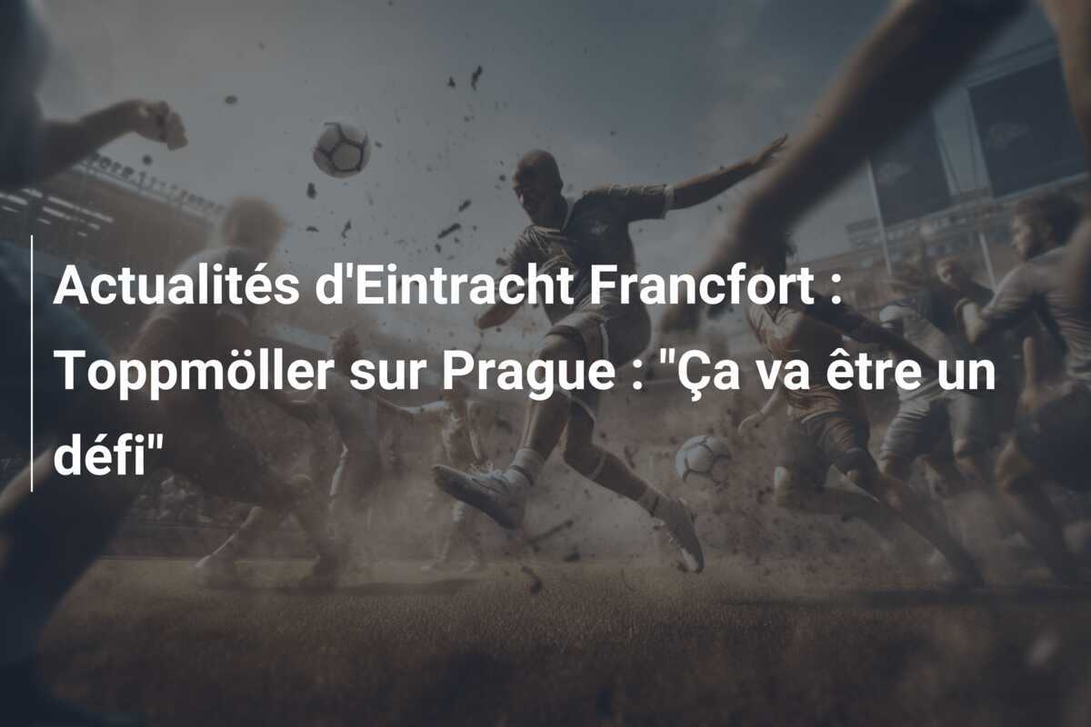Actualités d'Eintracht Francfort : Toppmöller sur Prague : "Ça va être un défi"