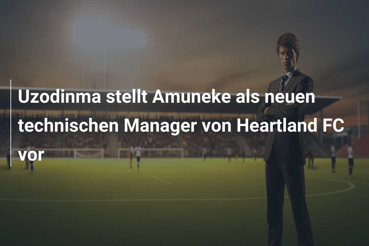 Uzodinma stellt Amuneke als neuen technischen Manager von Heartland FC vor