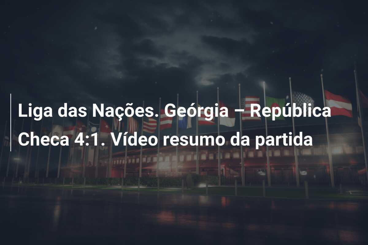 Liga das Nações. Geórgia – República Checa 4:1. Vídeo resumo da partida