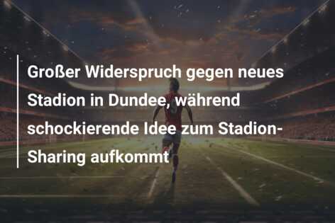 Großer Widerspruch gegen neues Stadion in Dundee, während schockierende Idee zum Stadion-Sharing aufkommt