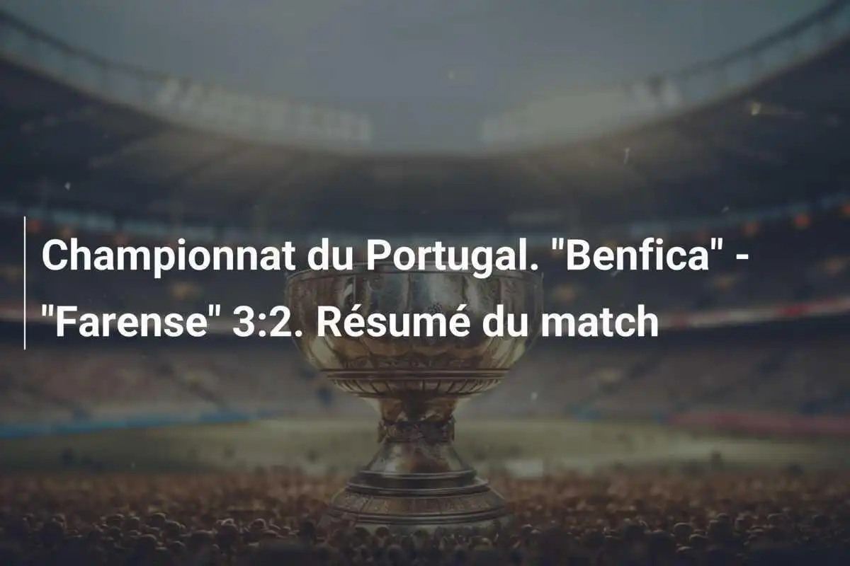 Championnat du Portugal. "Benfica" - "Farense" 3:2. Résumé du match