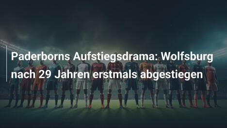 Paderborns Aufstiegsdrama: Wolfsburg nach 29 Jahren erstmals abgestiegen