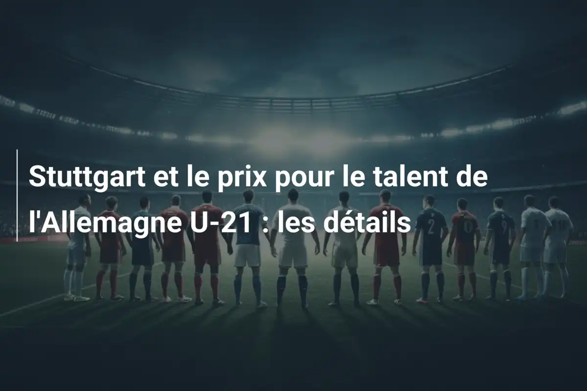 Stuttgart et le prix pour le talent de l'Allemagne U-21 : les détails