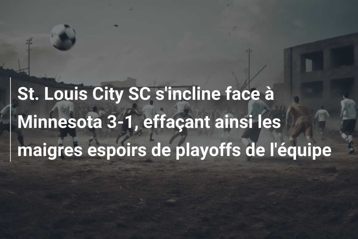 St. Louis City SC s'incline face à Minnesota 3-1, effaçant ainsi les maigres espoirs de playoffs de l'équipe