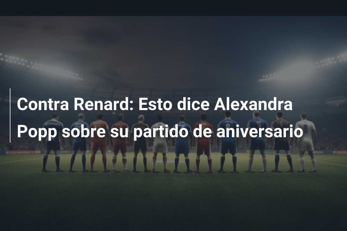 Contra Renard: Esto dice Alexandra Popp sobre su partido de aniversario