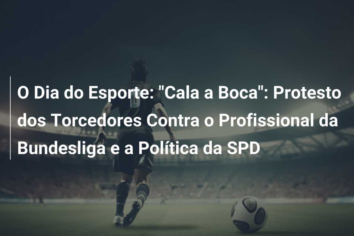 O Dia do Esporte: "Cala a Boca": Protesto dos Torcedores Contra o Profissional da Bundesliga e a Política da SPD