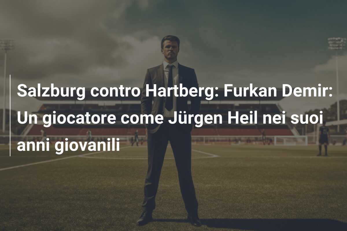 Salzburg contro Hartberg: Furkan Demir: Un giocatore come Jürgen Heil nei suoi anni giovanili
