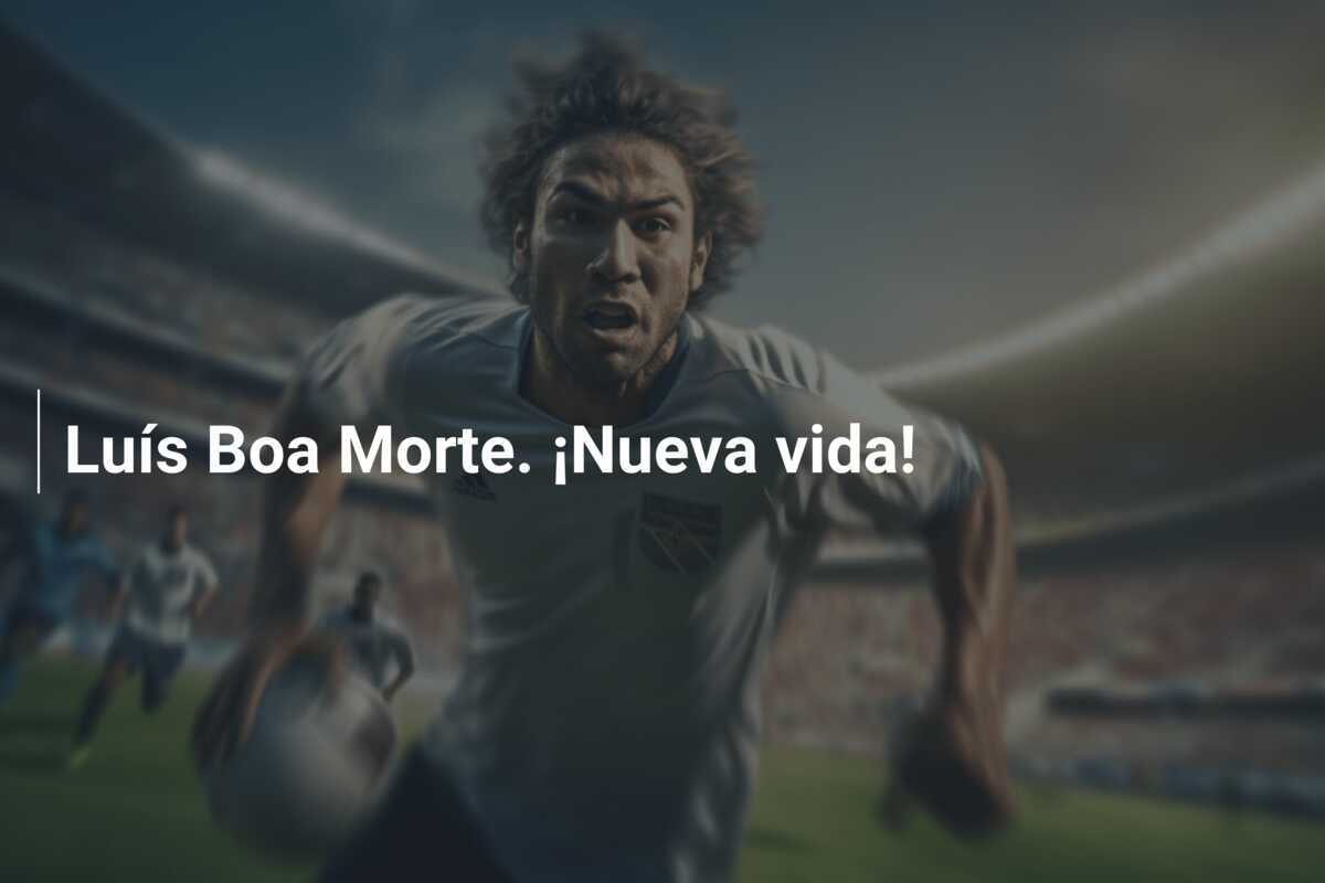 Luís Boa Morte. ¡Nueva vida!