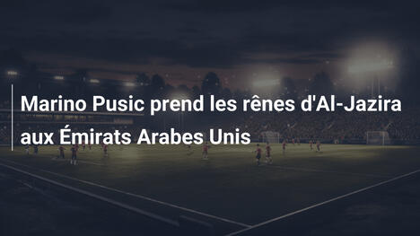 Marino Pusic prend les rênes d'Al-Jazira aux Émirats Arabes Unis