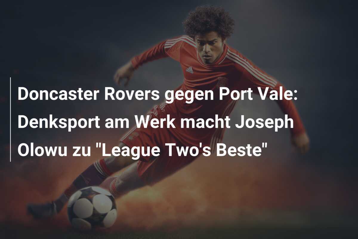 Doncaster Rovers gegen Port Vale: Denksport am Werk macht Joseph Olowu zu "League Two's Beste"