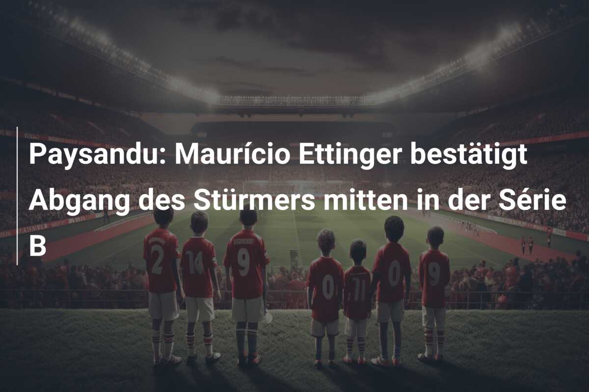 Paysandu: Maurício Ettinger bestätigt Abgang des Stürmers mitten in der Série B