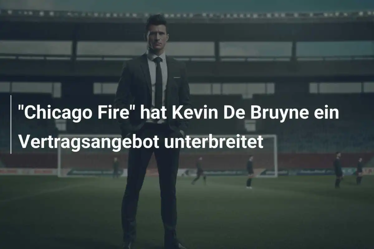 "Chicago Fire" hat Kevin De Bruyne ein Vertragsangebot unterbreitet