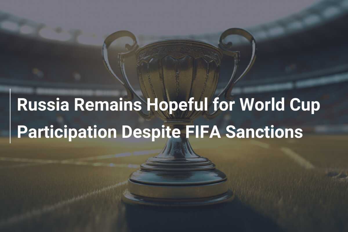 รัสเซียยังคงมีความหวังในการเข้าร่วมฟุตบอลโลกแม้จะมีการคว่ำบาตรจาก FIFA