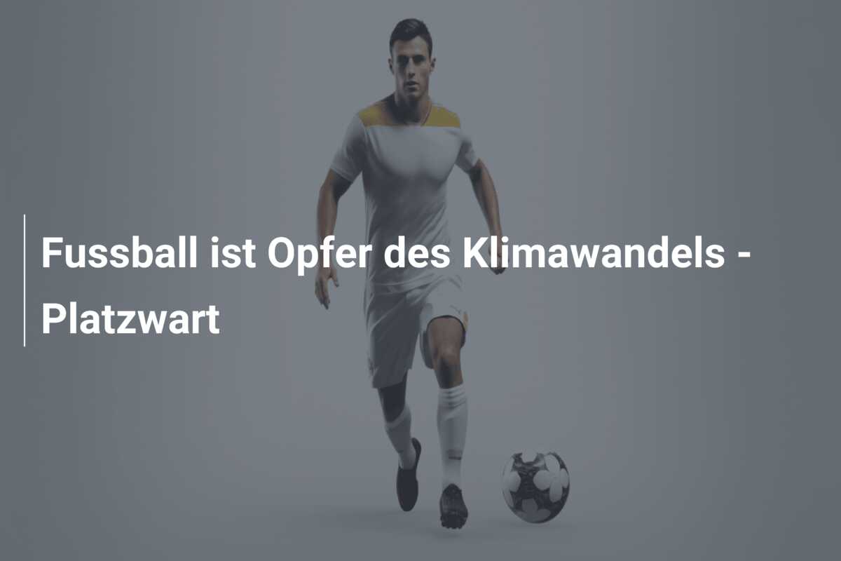 Fussball ist Opfer des Klimawandels – Platzwart