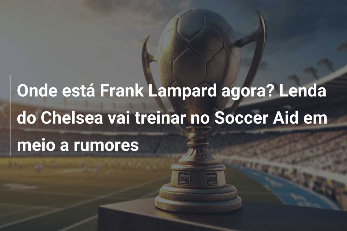 Onde está Frank Lampard agora? Lenda do Chelsea vai treinar no Soccer Aid em meio a rumores
