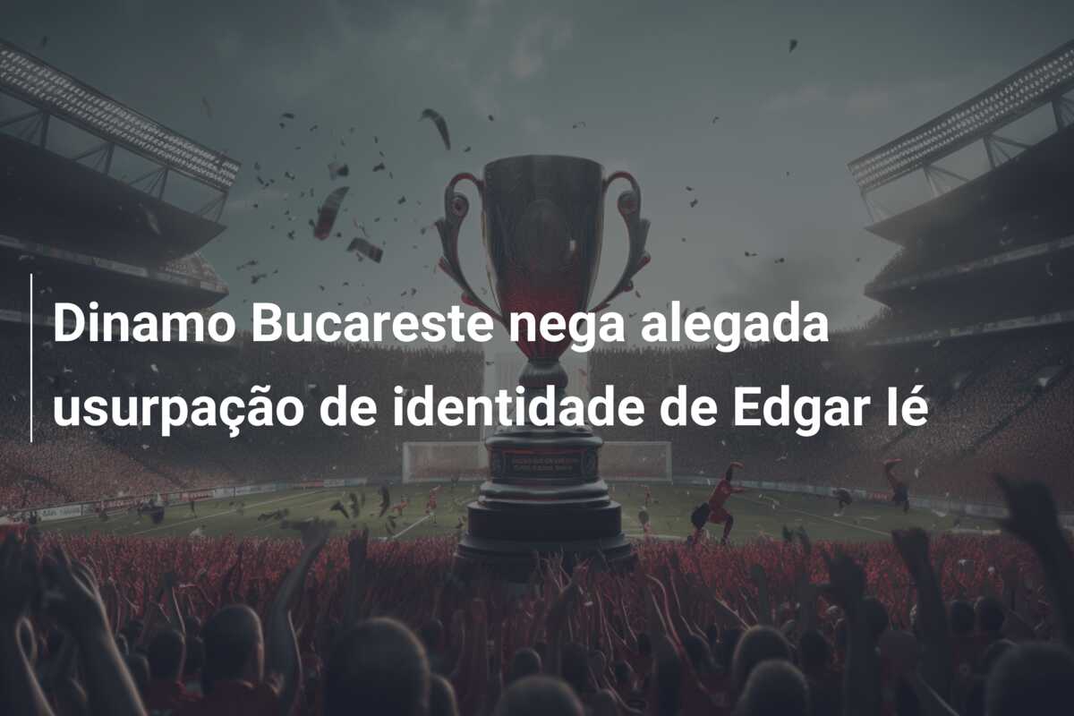 Dinamo Bucareste nega alegada usurpação de identidade de Edgar Ié