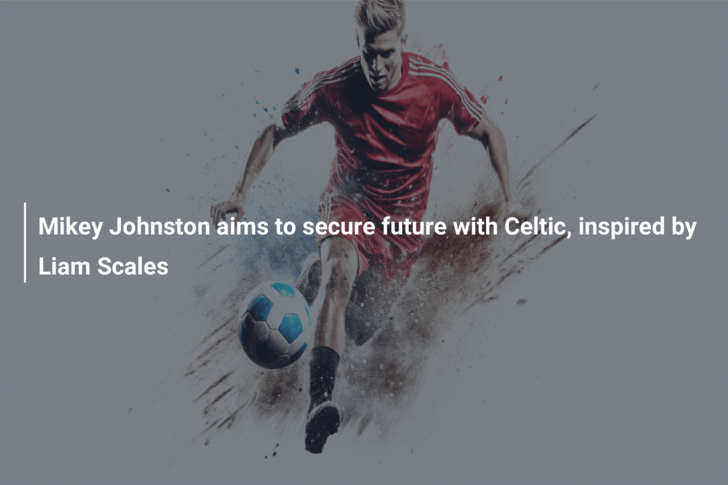 Mikey Johnston aims to secure future with Celtic, inspired by Liam Scales