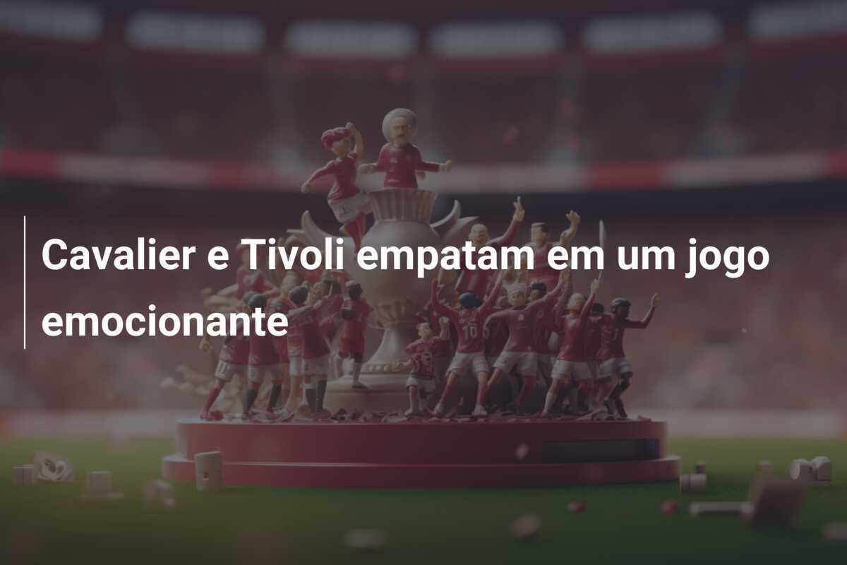 Cavalier e Tivoli empatam em um jogo emocionante