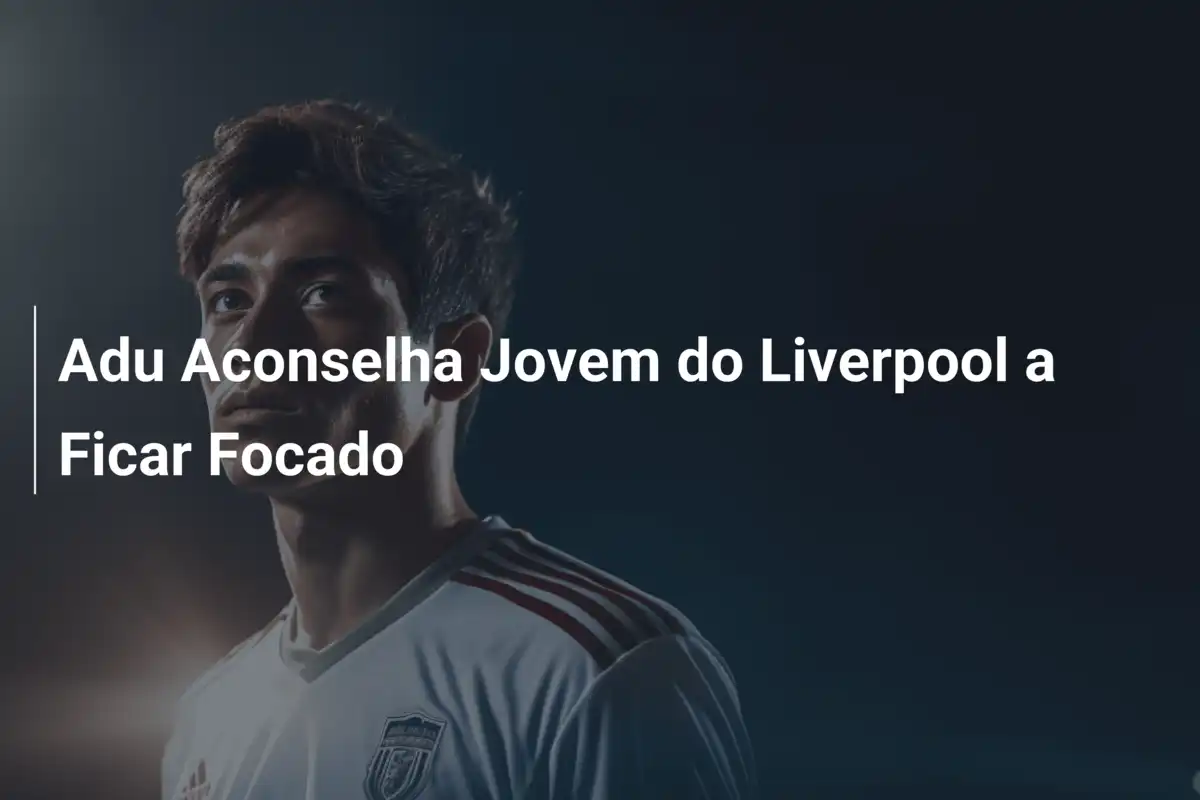 Adu Aconselha Jovem do Liverpool a Ficar Focado