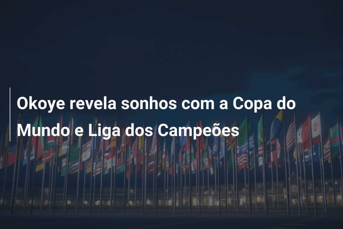 Okoye revela sonhos com a Copa do Mundo e Liga dos Campeões