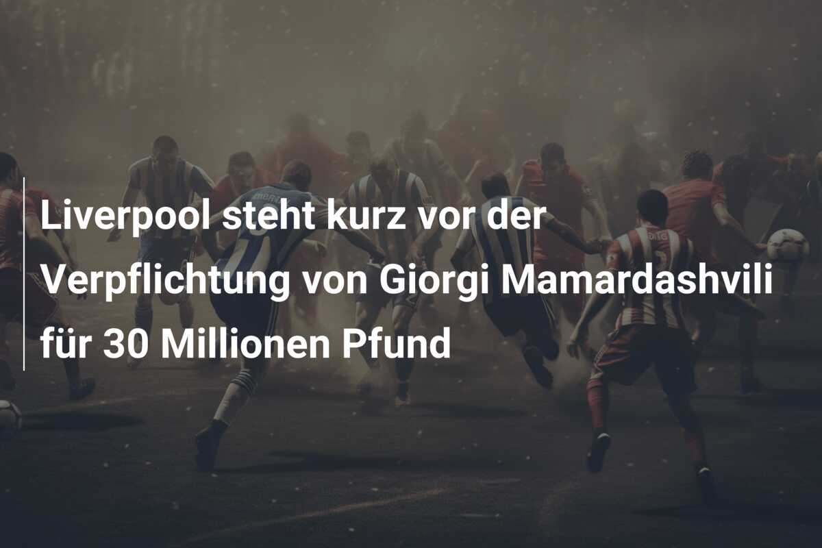 Liverpool steht kurz vor der Verpflichtung von Giorgi Mamardashvili für 30 Millionen Pfund
