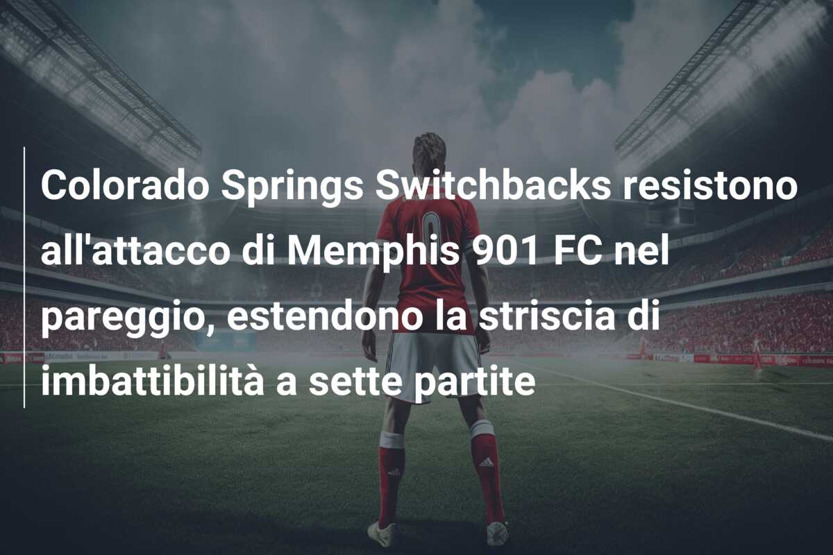 Colorado Springs Switchbacks resistono all’attacco di Memphis 901 FC nel pareggio, estendono la striscia di imbattibilità a sette partite