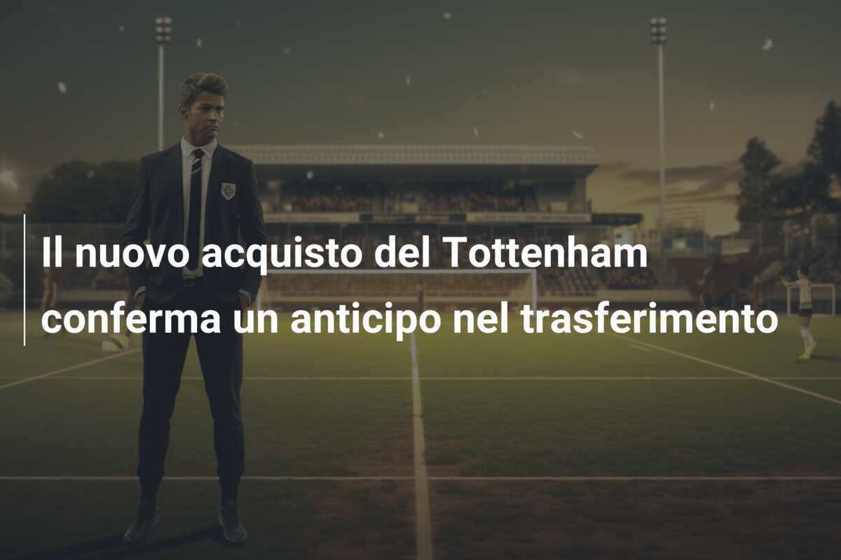 Il nuovo acquisto del Tottenham conferma un anticipo nel trasferimento