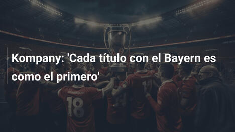 Kompany: 'Cada título con el Bayern es como el primero'