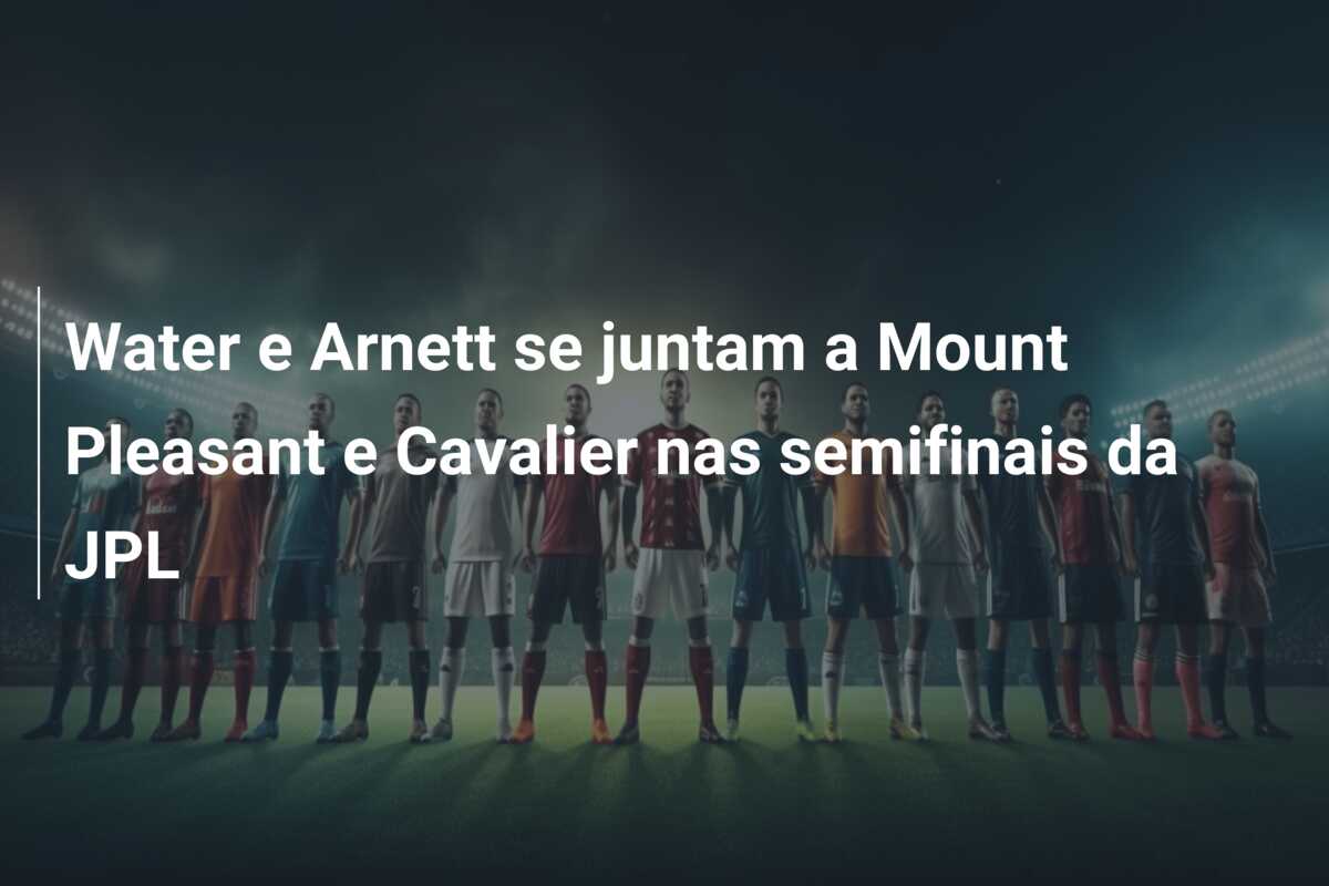 Water e Arnett se juntam a Mount Pleasant e Cavalier nas semifinais da JPL