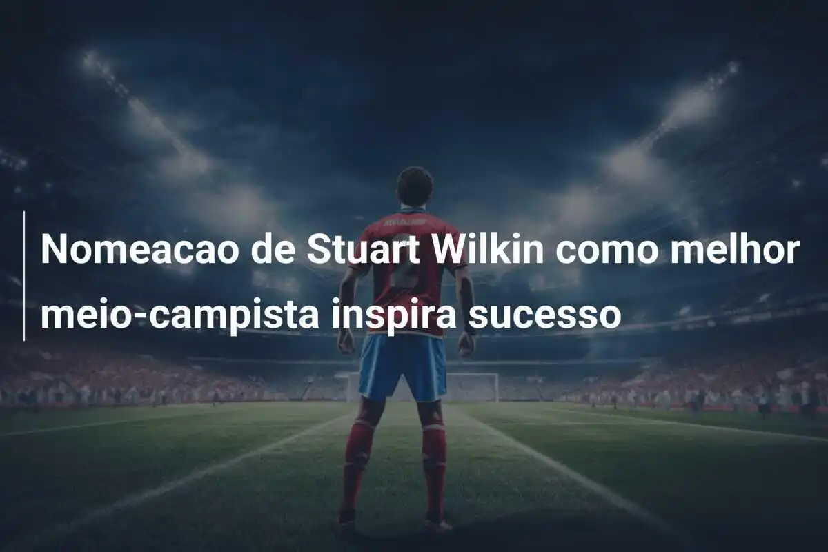 Nomeacao de Stuart Wilkin como melhor meio-campista inspira sucesso