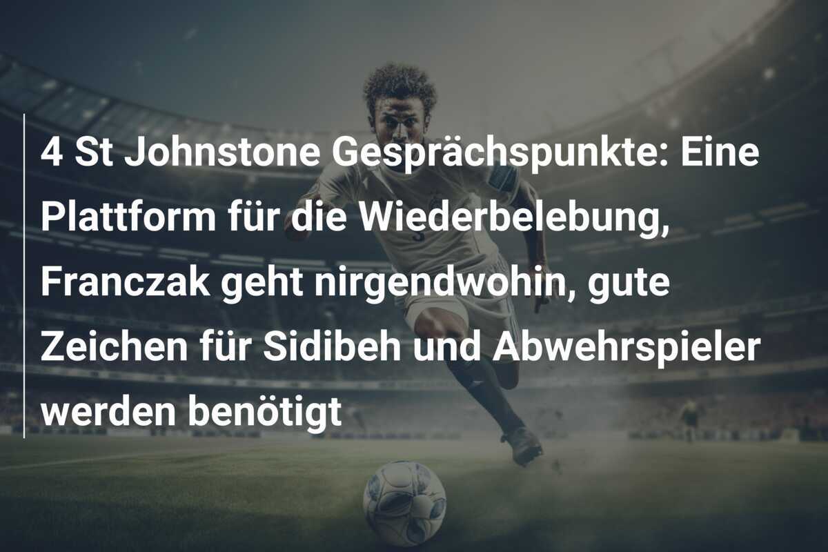 4 St Johnstone Gesprächspunkte: Eine Plattform für die Wiederbelebung, Franczak geht nirgendwohin, gute Zeichen für Sidibeh und Abwehrspieler werden benötigt