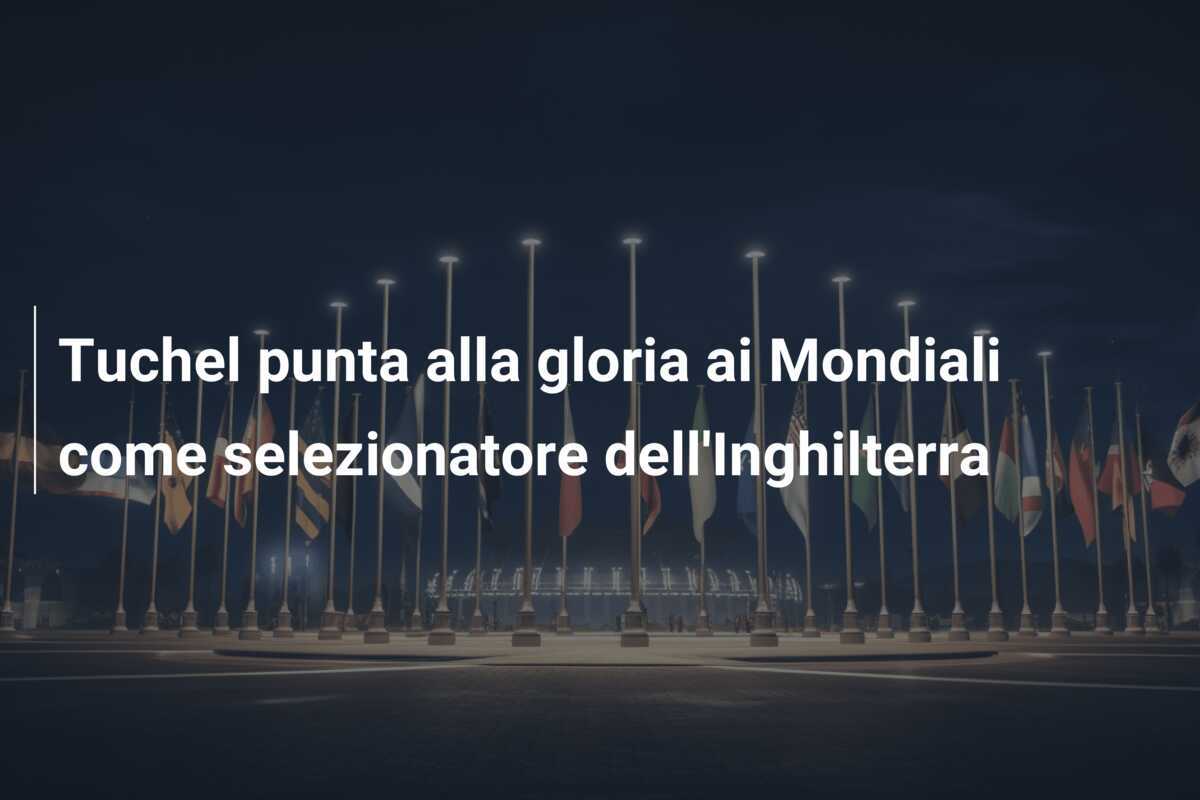 Tuchel punta alla gloria ai Mondiali come selezionatore dell'Inghilterra