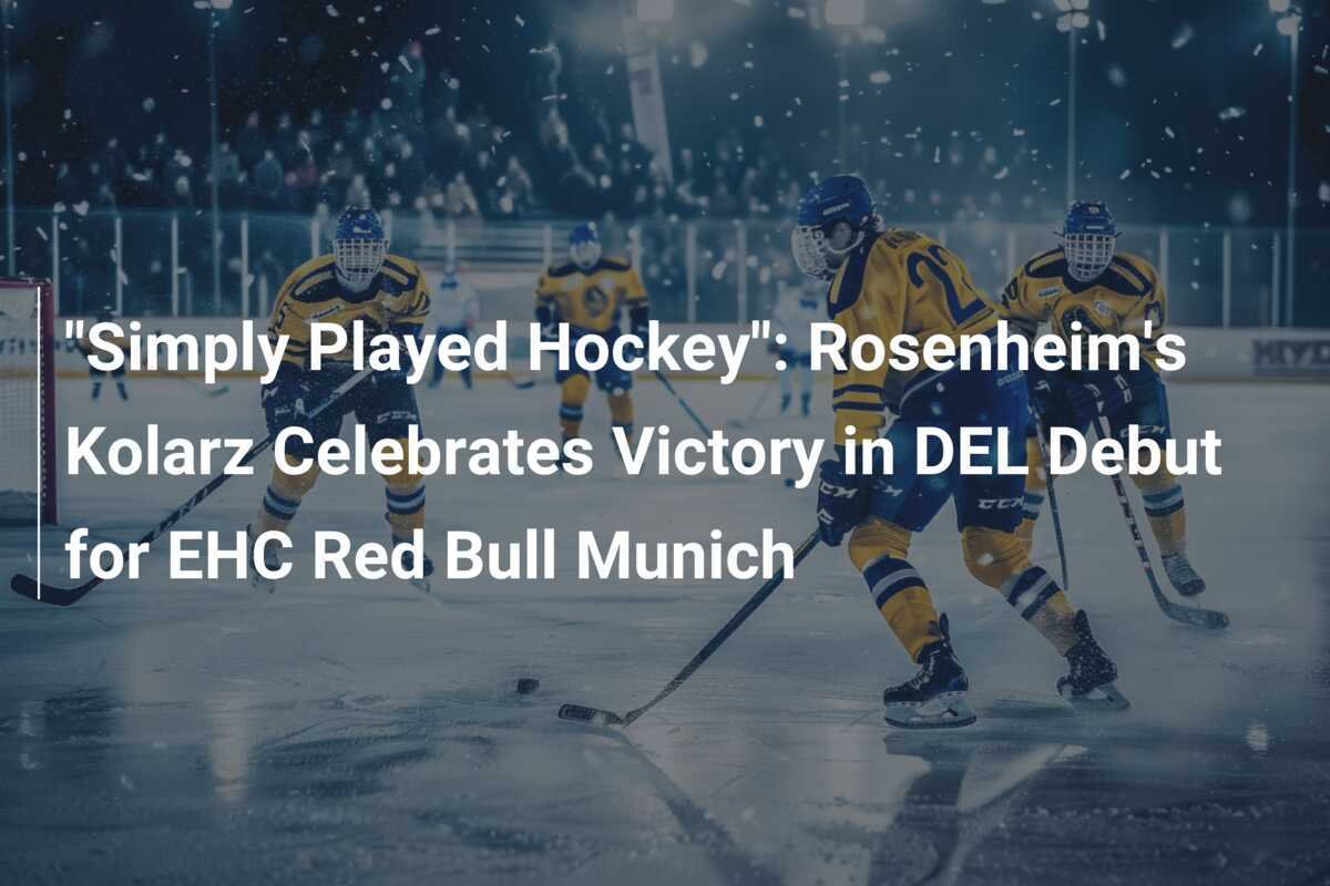 "Einfach Hockey Gespielt": Kolarz aus Rosenheim Feiert Sieg bei seinem DEL-Debüt für EHC Red Bull München