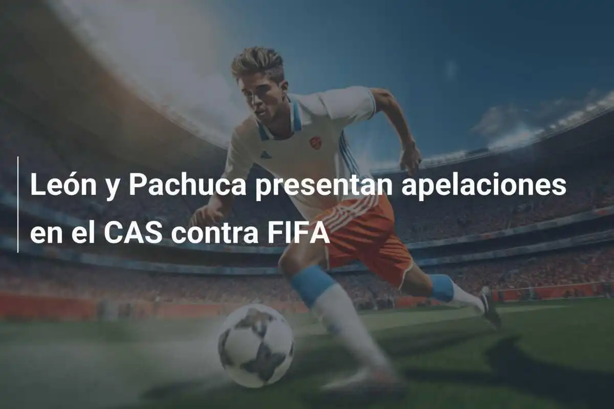 León y Pachuca presentan apelaciones en el CAS contra FIFA